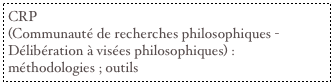 CRP
(Communauté de recherches philosophiques - 
Délibération à visées philosophiques) : 
méthodologies ; outils